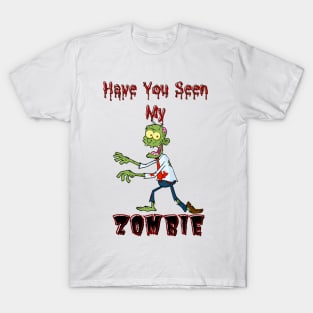 Have You Seen My Zombie T-Shirt